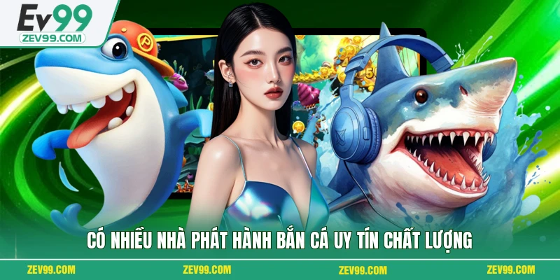 Có nhiều nhà phát hành bắn cá uy tín chất lượng