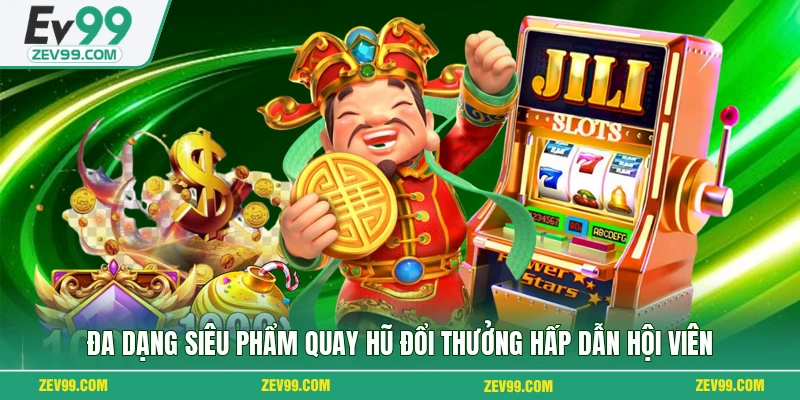 Đa dạng siêu phẩm quay hũ đổi thưởng hấp dẫn hội viên