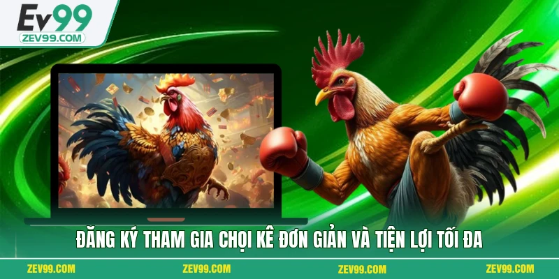 Đăng ký tham gia chọi kê đơn giản và tiện lợi tối đa