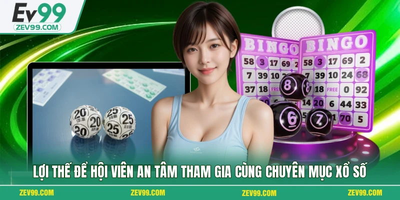 Lợi thế để hội viên an tâm tham gia cùng chuyên mục xổ số