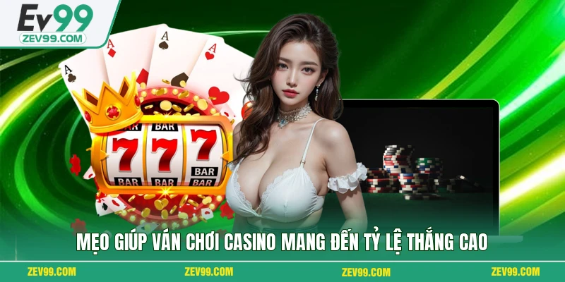Mẹo giúp ván chơi casino mang đến tỷ lệ thắng cao