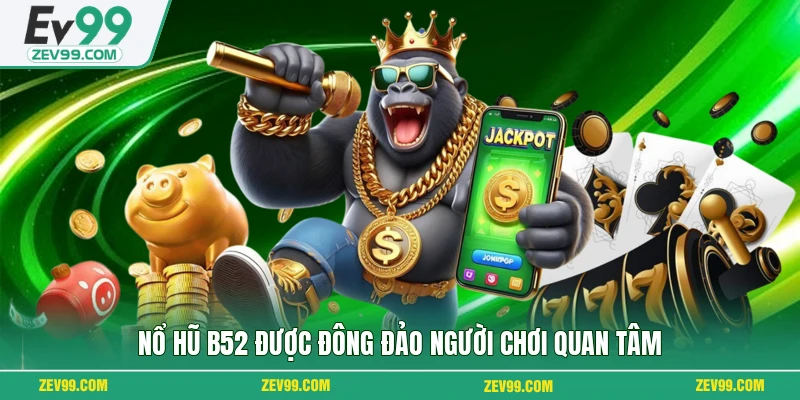 Nổ Hũ B52 được đông đảo người chơi quan tâm