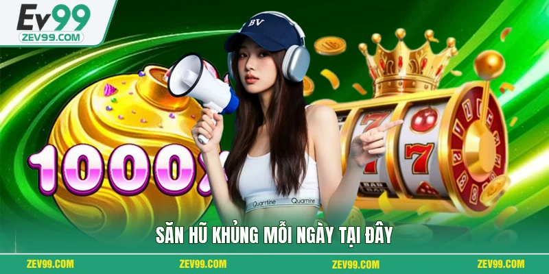 Săn hũ khủng mỗi ngày tại đây